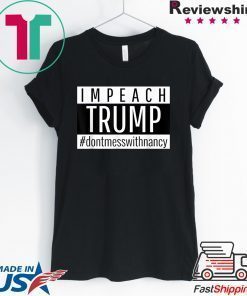 Impeach Trump Don't Mess With Nancy Pelosi Speaker of House T-Shirt