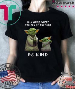 In a world where you can be anything be kind Star Wars Yoda and Baby Yoda shirt