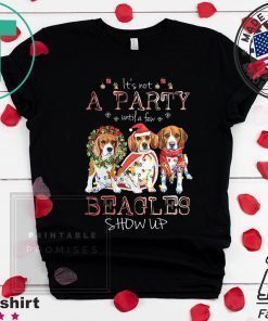 It’s Not A Party Untif A Few Beagles Show Up Shirt