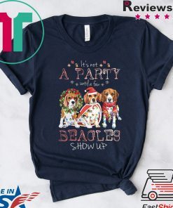 It’s Not A Party Untif A Few Beagles Show Up Shirt