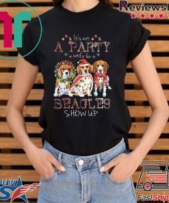 It’s Not A Party Untif A Few Beagles Show Up Shirt