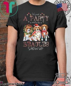 It’s Not A Party Untif A Few Beagles Show Up Shirt