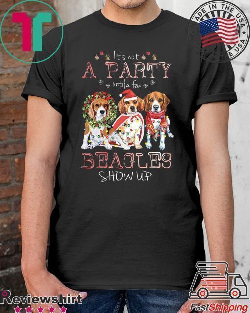 It’s Not A Party Untif A Few Beagles Show Up Shirt