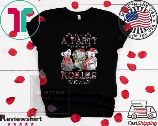 It’s Not A Party Untif A Few Koalas Show Up Shirt