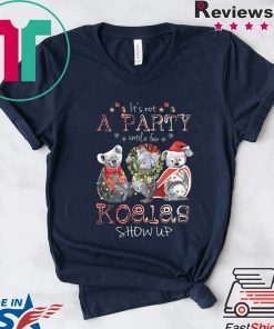 It’s Not A Party Untif A Few Koalas Show Up Shirt