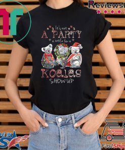 It’s Not A Party Untif A Few Koalas Show Up Shirt
