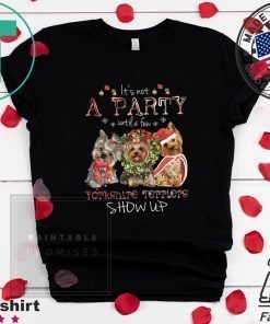 It’s Not A Party Untif A Few Yorkshire Terriers Show Up Shirt