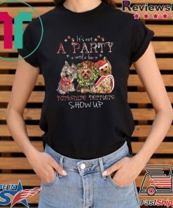 It’s Not A Party Untif A Few Yorkshire Terriers Show Up Shirt