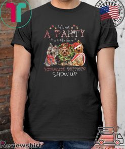 It’s Not A Party Untif A Few Yorkshire Terriers Show Up Shirt