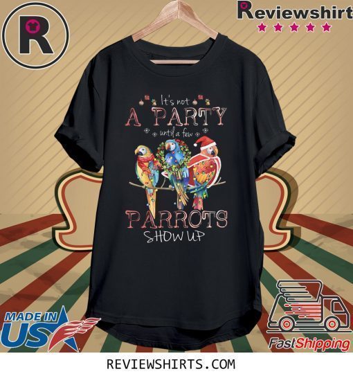 It’s Not A Party Until A few Parrots Show Up Shirt