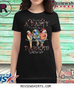 It’s Not A Party Until A few Parrots Show Up Shirt