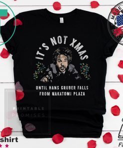 It’s Not Xmas Until Hans Gruber Falls From Nakatomi Plaza Tee Shirt