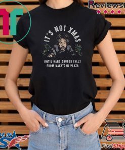 It’s Not Xmas Until Hans Gruber Falls From Nakatomi Plaza Tee Shirt