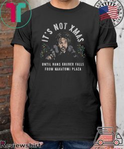 It’s Not Xmas Until Hans Gruber Falls From Nakatomi Plaza Tee Shirt