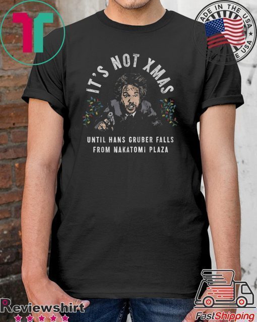 It’s Not Xmas Until Hans Gruber Falls From Nakatomi Plaza Tee Shirt