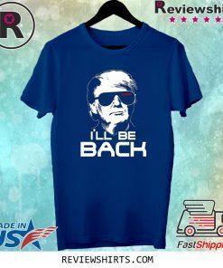 I’ll be back Trump 2020 Shirt Long Sleeve Hoodie