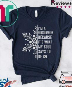 I’m A Photographer Because It’s What My Soul Says To Be Shirt