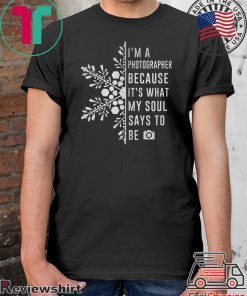 I’m A Photographer Because It’s What My Soul Says To Be Shirt