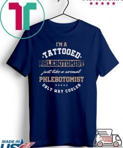 I’m A Tattooed Phlebotomist Just Like A Normal Phlenotomist Only Way Cooler Shirt