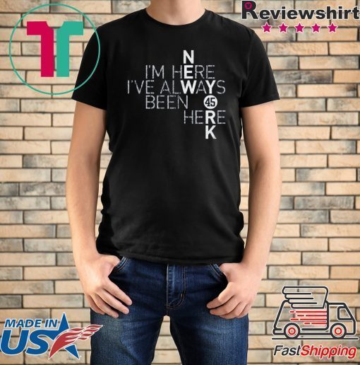 I’m Here I’ve Always Been Here T-Shirt