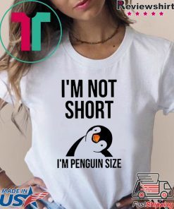 I’m NoT Short I’m Penguin Size Tee Shirts