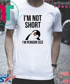 I’m NoT Short I’m Penguin Size Tee Shirts