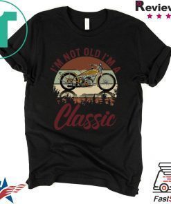 I’m Not Old I’m A Classic Shirt