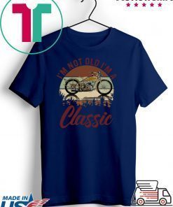 I’m Not Old I’m A Classic Shirt