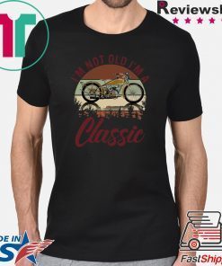 I’m Not Old I’m A Classic Shirt
