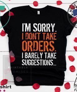 I’m Sorry I Don’t Take Orders I Barely Take Suggestions Shirt