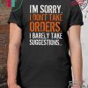 I’m Sorry I Don’t Take Orders I Barely Take Suggestions Shirt