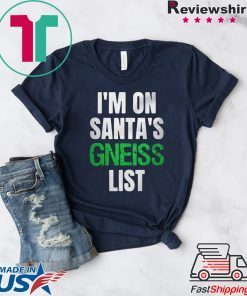 I’m on Santa’s gneiss list shirt