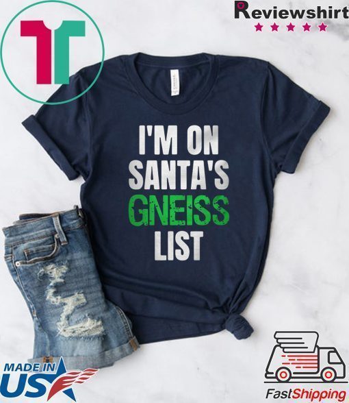 I’m on Santa’s gneiss list shirt