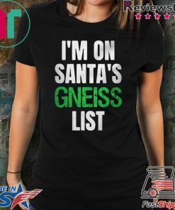I’m on Santa’s gneiss list shirt