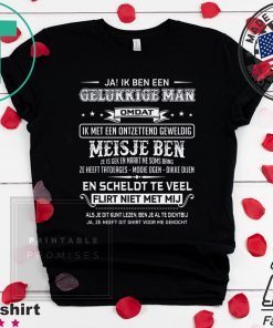 Ja Ik Ben Een Gelukkige Man Omdat Ik Met Een Ontzettend Geweldig Meisje Ben Shirt