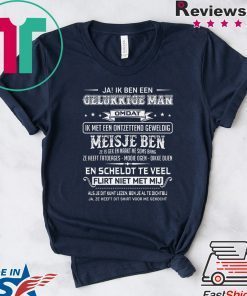 Ja Ik Ben Een Gelukkige Man Omdat Ik Met Een Ontzettend Geweldig Meisje Ben Shirt