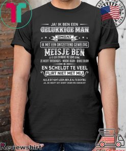 Ja Ik Ben Een Gelukkige Man Omdat Ik Met Een Ontzettend Geweldig Meisje Ben Shirt