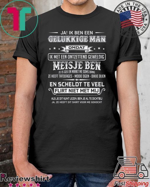 Ja Ik Ben Een Gelukkige Man Omdat Ik Met Een Ontzettend Geweldig Meisje Ben Shirt