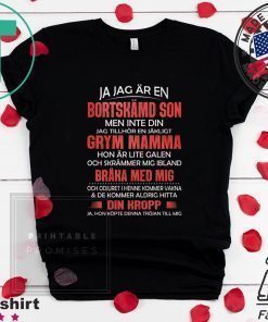 Ja Jag Ar En Bortskamd Son Men Inte Din Jag Tillhor En Jakligt Grym Mamma Hon Ar Lite Galen Och Skrammer Mig Ibland Braka Med Mig Shirt