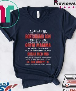 Ja Jag Ar En Bortskamd Son Men Inte Din Jag Tillhor En Jakligt Grym Mamma Hon Ar Lite Galen Och Skrammer Mig Ibland Braka Med Mig Shirt