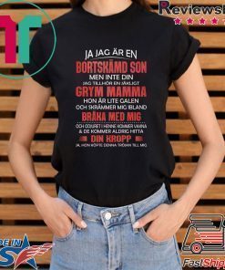 Ja Jag Ar En Bortskamd Son Men Inte Din Jag Tillhor En Jakligt Grym Mamma Hon Ar Lite Galen Och Skrammer Mig Ibland Braka Med Mig Shirt