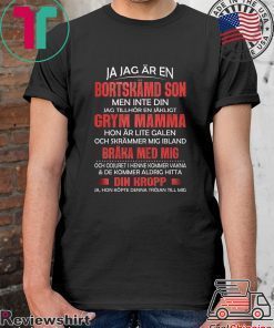 Ja Jag Ar En Bortskamd Son Men Inte Din Jag Tillhor En Jakligt Grym Mamma Hon Ar Lite Galen Och Skrammer Mig Ibland Braka Med Mig Shirt
