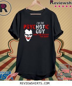 Joker I’m the Psychotic guy everyone warned about you t-shirt