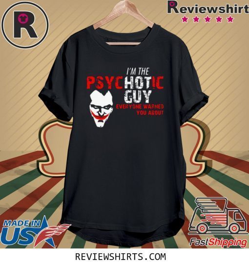 Joker I’m the Psychotic guy everyone warned about you t-shirt