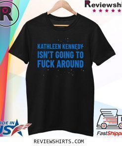 Kathleen Kennedy Isn't Going To Fuck Around Shirt