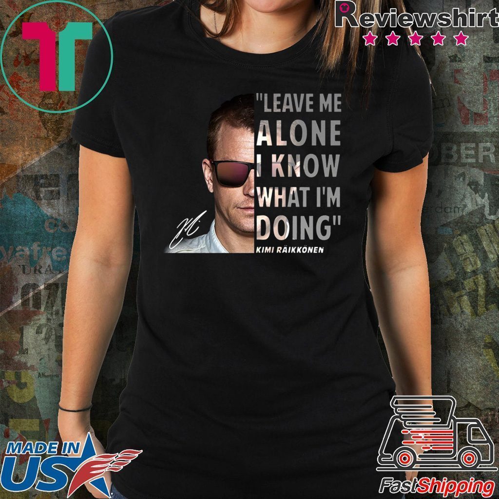 Kimi Räikkönen Leave Me Alone I Know What I’m Doing Tee Shirt