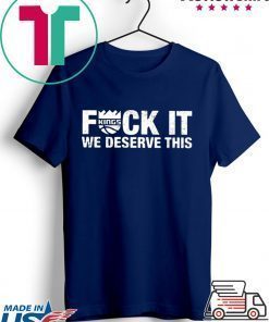 Kings Fuck It We Deserve This T-Shirt