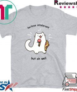 Lactose Intolerant But Oh Well Shirt