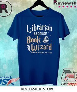 Librarian Because book wizard isn't an official job title shirt