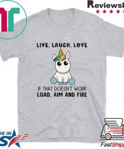 Live Laugh Love If That Doesn’t Work Load Aim And Fire Shirt